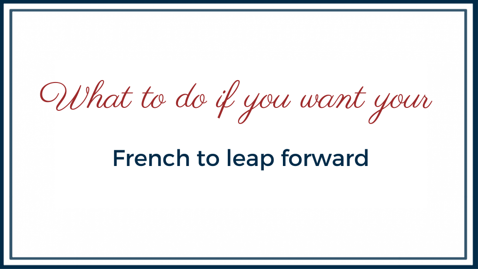 What to do if you want your French to leap forward