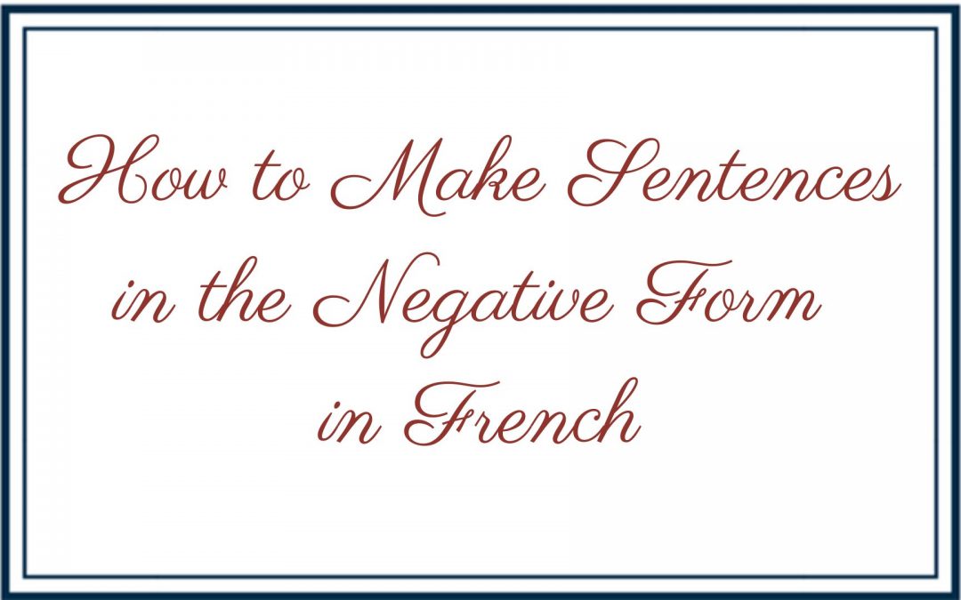 How to Make Sentences in the Negative Form in French