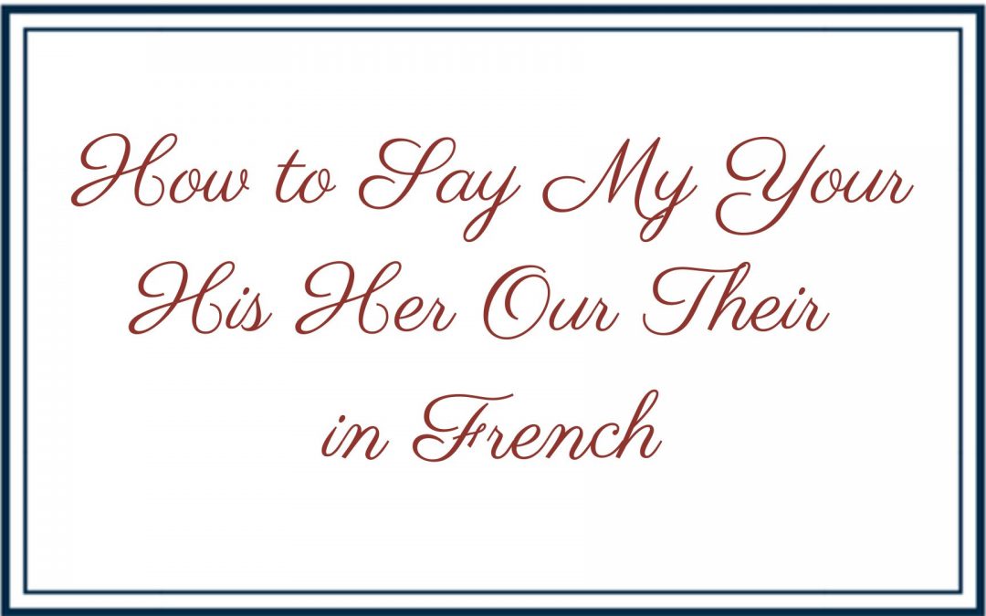 How to Say My Your His Her Our Their in French