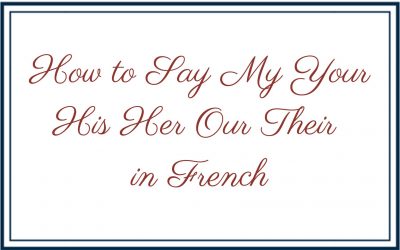 How to Say My Your His Her Our Their in French